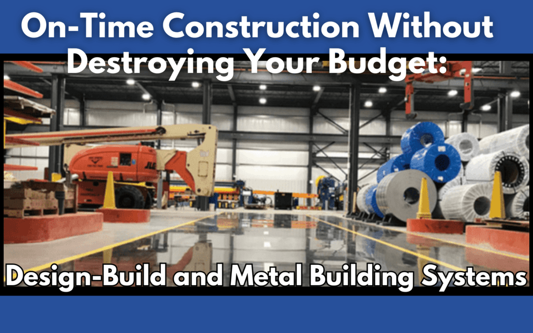 On-Time Construction Without Destroying Your Budget: Design-Build and Metal Building Systems